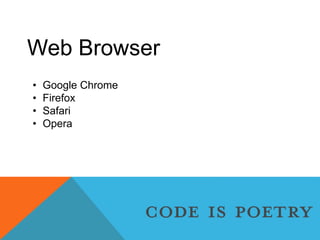 Web Browser
• Google Chrome
• Firefox
• Safari
• Opera
 