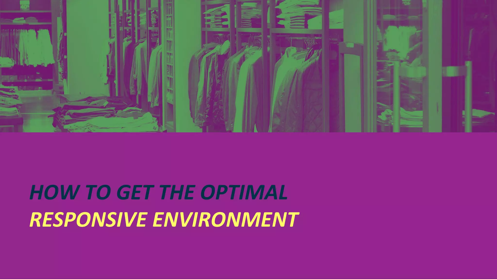 INTERNET OF THINGS
HOW TO GET THE OPTIMAL
RESPONSIVE ENVIRONMENT