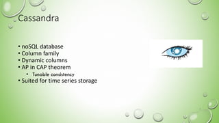 Cassandra
• noSQL database
• Column family
• Dynamic columns
• AP in CAP theorem
• Tunable consistency
• Suited for time series storage
6
 