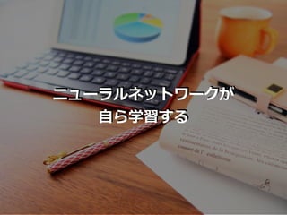 ニューラルネットワークが
⾃ら学習する
 