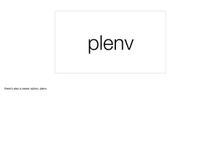 plenv
there's also a newer option, plenv
 