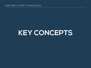 KEY CONCEPTS
CODE CREW | INTRO TO ANGULARJS
 