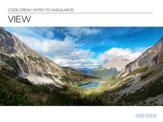 VIEW
CODE CREW | INTRO TO ANGULARJS
 