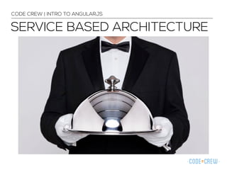SERVICE BASED ARCHITECTURE
CODE CREW | INTRO TO ANGULARJS
 