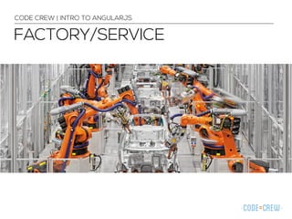 FACTORY/SERVICE
CODE CREW | INTRO TO ANGULARJS
 