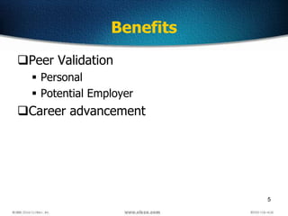 5
Benefits
Peer Validation
 Personal
 Potential Employer
Career advancement
 