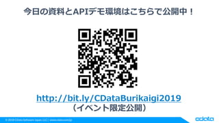 © 2018 CData Software Japan, LLC | www.cdata.com/jp
今日の資料とAPIデモ環境はこちらで公開中！
http://bit.ly/CDataBurikaigi2019
（イベント限定公開）
 