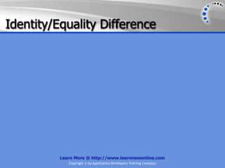 Identity/Equality Difference




          Learn More @ http://www.learnnowonline.com
             Copyright © by Application Developers Training Company
 