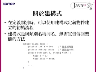 關於建構式
• 在定義類別時，可以使用建構式定義物件建
立的初始流程
• 建構式是與類別名稱同名，無需宣告傳回型
態的方法
 