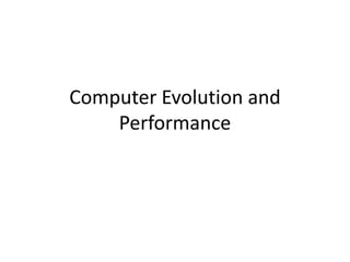 Computer Evolution and
Performance
 
