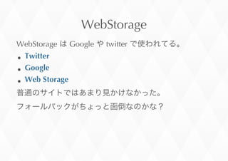 WebStorage
WebStorage	
  	
 Google	
  	
 twitter	
 
Twitter
Google
Web	
 Storage
 