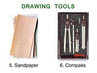 5. Sandpaper 6. Compass
DRAWING TOOLS
 