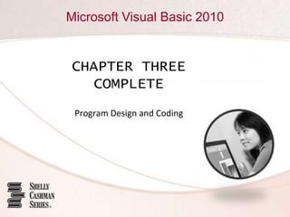 Microsoft Visual Basic 2010


CHAPTER THREE
   COMPLETE
 Program Design and Coding
 