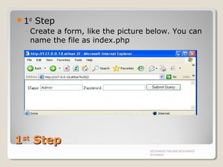 11stst
StepStep
1st
Step
◦ Create a form, like the picture below. You can
name the file as index.php
MOHAMAD RAHIMI MOHAMAD
ROSMAN
 