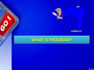 WHAT IS PROGRAM?
 