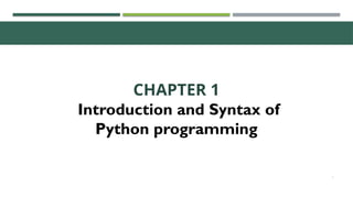 1
CHAPTER 1
Introduction and Syntax of
Python programming
 