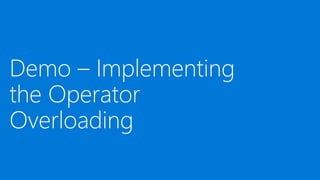 Demo – Implementing
the Operator
Overloading
 