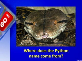 Where does the Python
name come from?
 
