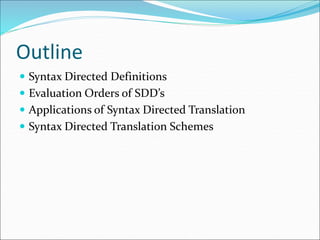 Outline
 Syntax Directed Definitions
 Evaluation Orders of SDD’s
 Applications of Syntax Directed Translation
 Syntax Directed Translation Schemes
 
