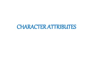 CHARACTER ATTRIBUTES
 