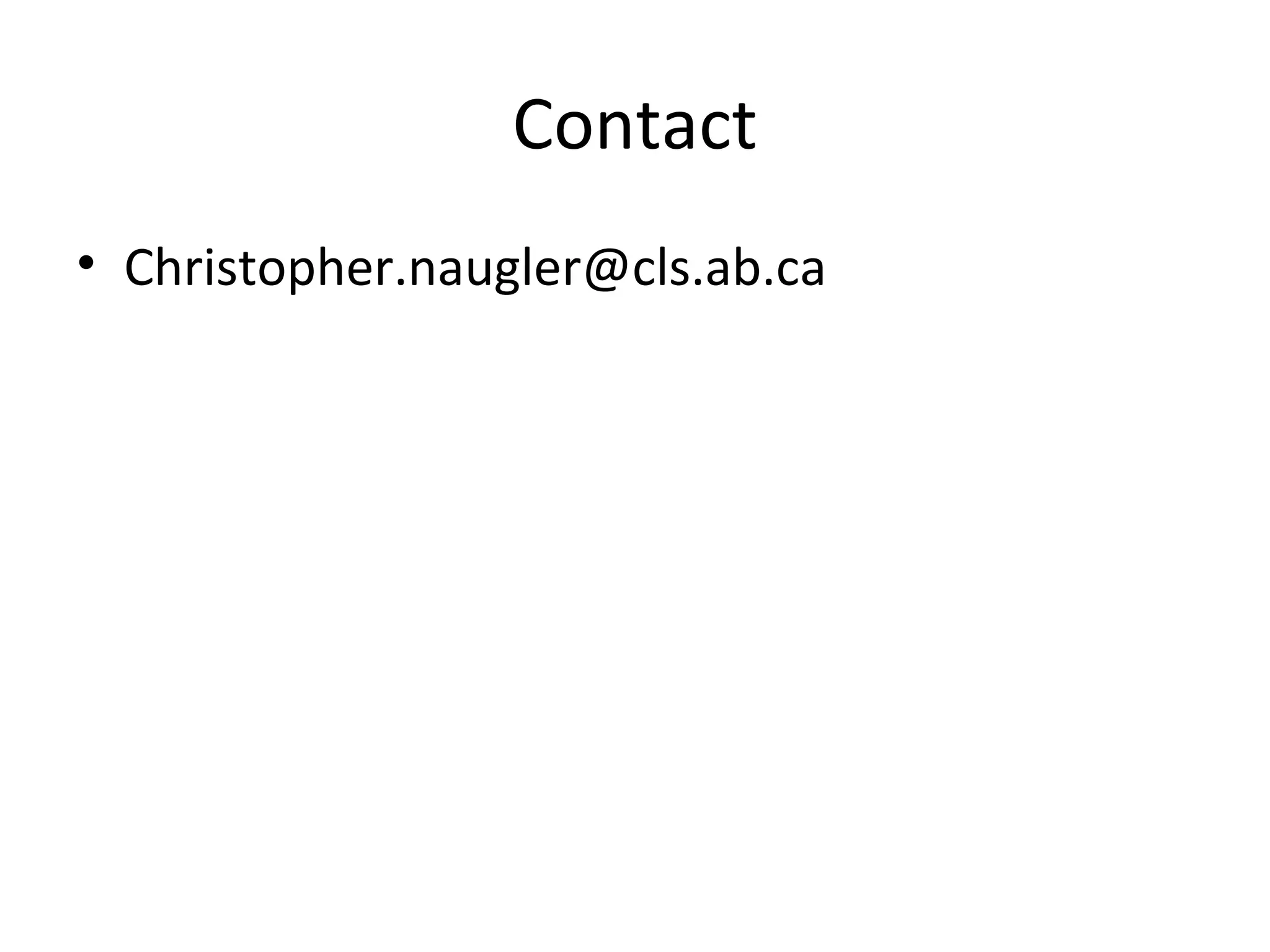 Contact
• Christopher.naugler@cls.ab.ca