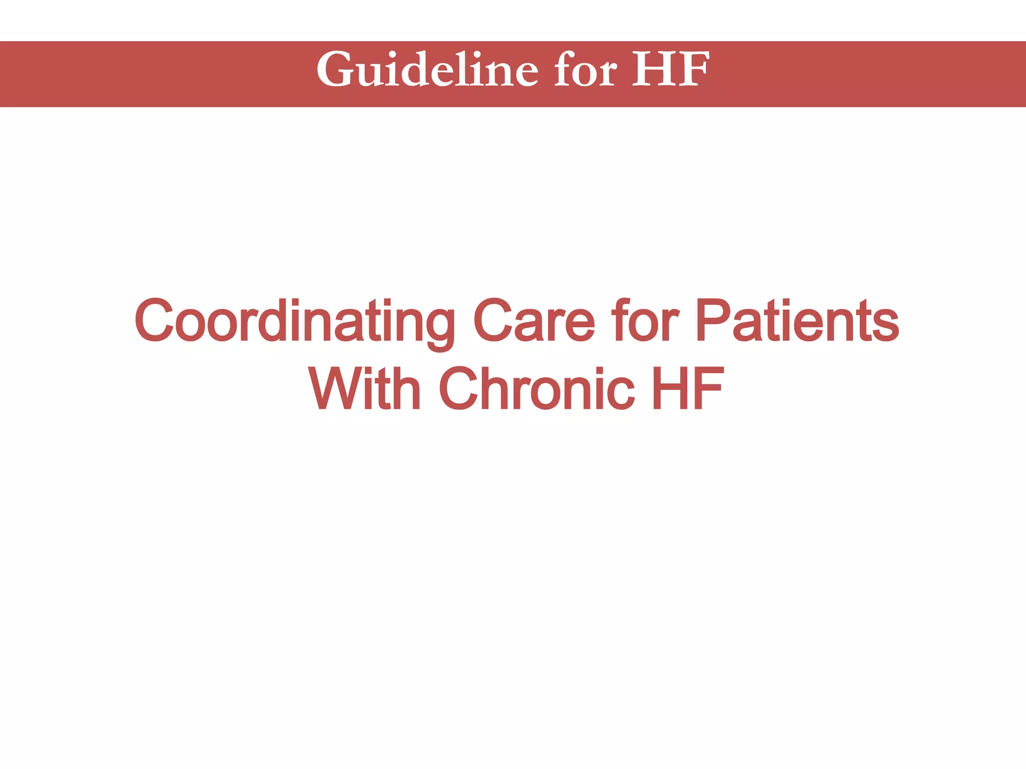 Guideline for HF 
Coordinating Care for Patients 
With Chronic HF 
 