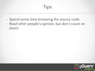 Tips
• Spend some time browsing the source code
• Read other people’s opinion, but don’t count on
them!

 