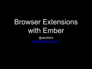 Browser Extensions
with Ember
@alexblom
alex@isleofcode.com
 
