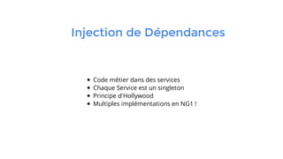 Injection de Dépendances
Code métier dans des services
Chaque Service est un singleton
Principe d'Hollywood
Multiples implémentations en NG1 !
 