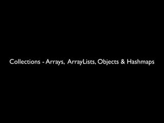 Collections - Arrays, ArrayLists, Objects & Hashmaps
 