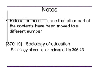 Notes Relocation notes – state that all or part of the contents have been moved to a different number   [370.19] Sociology of education   Sociology of education relocated to 306.43   