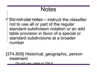 Notes Do-not-use notes – instruct the classifier not to use all or part of the regular standard subdivision notation or an add table provision in favor of a special or standard subdivisions at a broader number   [374.809] Historical, geographic, person treatment   Do not use; class in 374.9   
