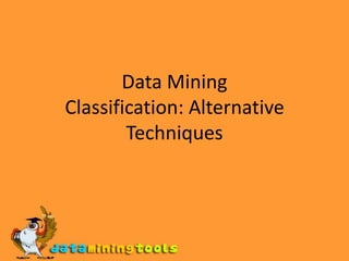 Data Mining Classification: Alternative Techniques