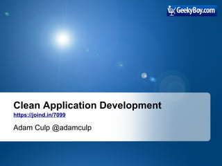 Adam Culp @adamculp
https://joind.in/10797
Clean Application Development
 