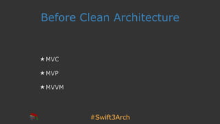 #Swift3Arch
Before Clean Architecture
★ MVC
★ MVP
★ MVVM
 