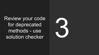 Review your code
for deprecated
methods - use
solution checker 3
 