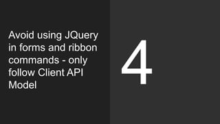 Avoid using JQuery
in forms and ribbon
commands - only
follow Client API
Model 4
 