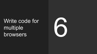 Write code for
multiple
browsers 6
 
