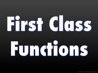 First Class
Functions
         © 2009 Formos Software Development
 