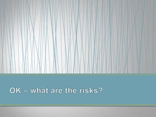 OK – what are the risks?