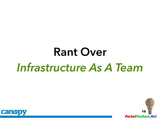 PacketPushers.Net
Rant Over
Infrastructure As A Team
12
 