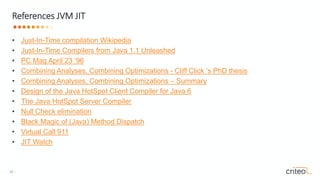 35 •
• Just-In-Time compilation Wikipedia
• Just-In-Time Compilers from Java 1.1 Unleashed
• PC Mag April 23 ’96
• Combining Analyses, Combining Optimizations - Cliff Click ‘s PhD thesis
• Combining Analyses, Combining Optimizations – Summary
• Design of the Java HotSpot Client Compiler for Java 6
• The Java HotSpot Server Compiler
• Null Check elimination
• Black Magic of (Java) Method Dispatch
• Virtual Call 911
• JIT Watch
References JVM JIT
 