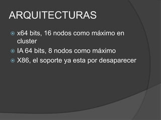 ARQUITECTURASx64 bits, 16 nodos como máximo en clusterIA 64 bits, 8 nodos como máximoX86, el soporte ya esta por desaparecer