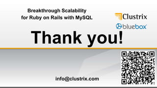 Breakthrough Scalability
for Ruby on Rails with MySQL



   Thank you!

             info@clustrix.com
 