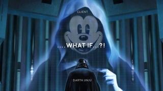 ….what iF…?!
Darth JInju
Client
 