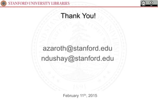 STANFORD UNIVERSITY LIBRARIES
Thank You!
February 11th, 2015
azaroth@stanford.edu
ndushay@stanford.edu
 
