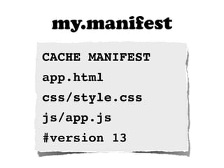 my.manifest
CACHE MANIFEST
app.html
css/style.css
js/app.js
#version 13
 