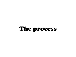 The process
 