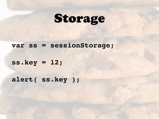 Storage
var ss = sessionStorage;

ss.key = 12;

alert( ss.key );
 