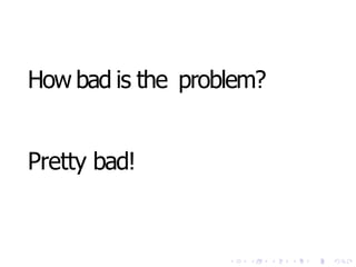 How bad is the problem?
Pretty bad!
 